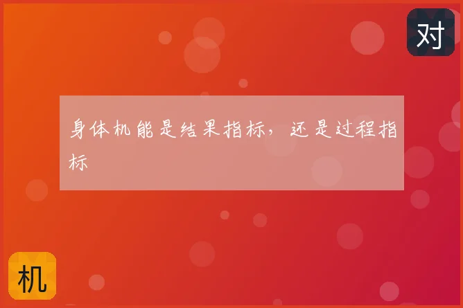 身体机能是结果指标,还是过程指标