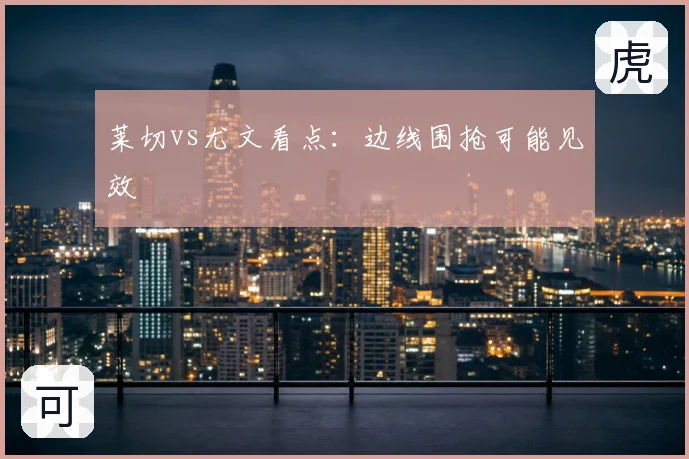 莱切vs尤文看点:边线围抢可能见效