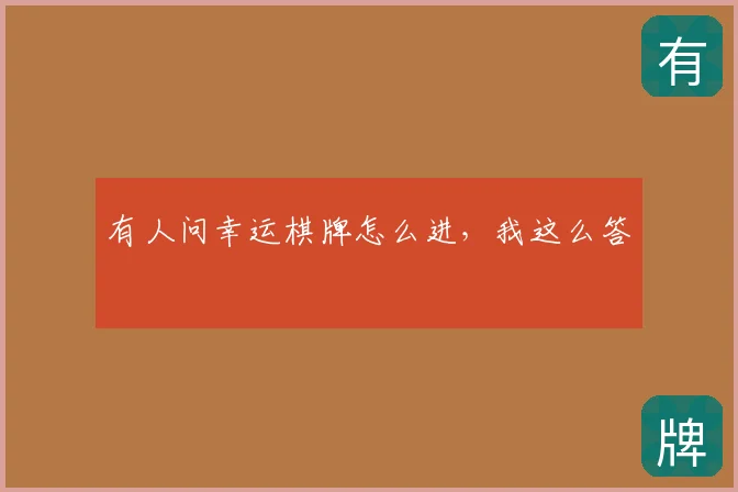 有人问幸运棋牌怎么进，我这么答
