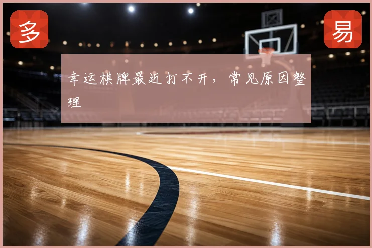 幸运棋牌最近打不开,常见原因整理